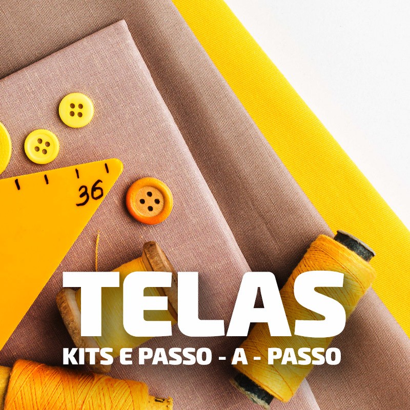 Telas, Kits e Passo-a-Passo