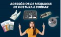 Acessórios de costura e bordar? Nós temos